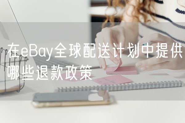 在eBay全球配送计划中提供哪些退款政策