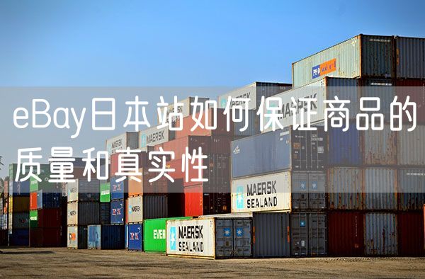 eBay日本站如何保证商品的质量和真实性