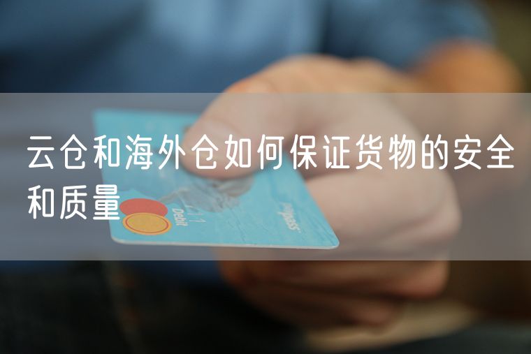 云仓和海外仓如何保证货物的安全和质量