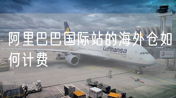 阿里巴巴国际站的海外仓如何计费