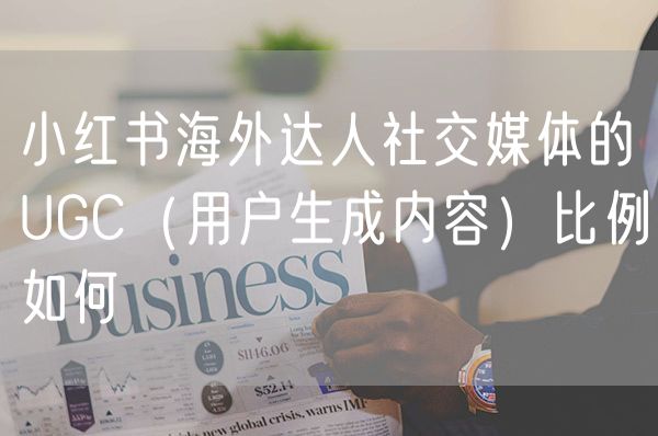 小红书海外达人社交媒体的UGC（用户生成内容）比例如何