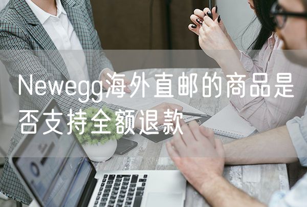 Newegg海外直邮的商品是否支持全额退款