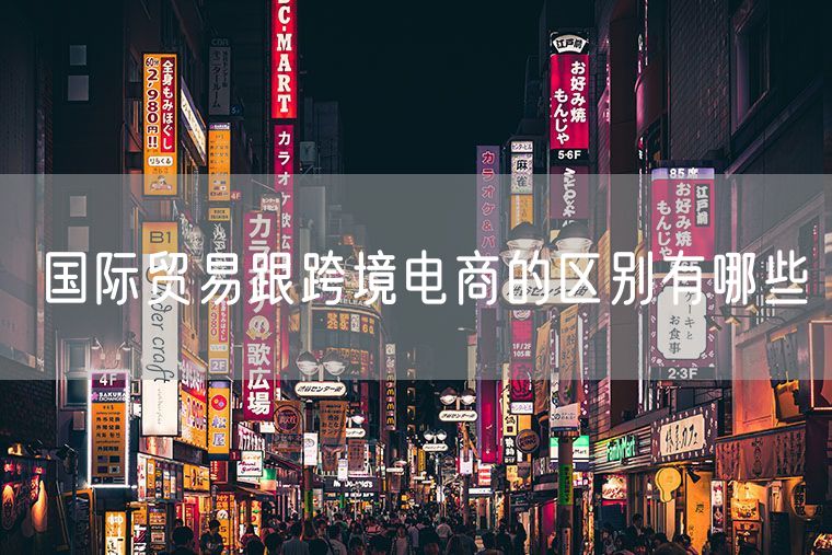 国际贸易跟跨境电商的区别有哪些