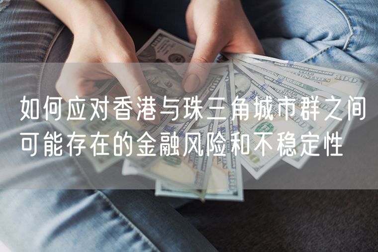 如何应对香港与珠三角城市群之间可能存在的金融风险和不稳定性