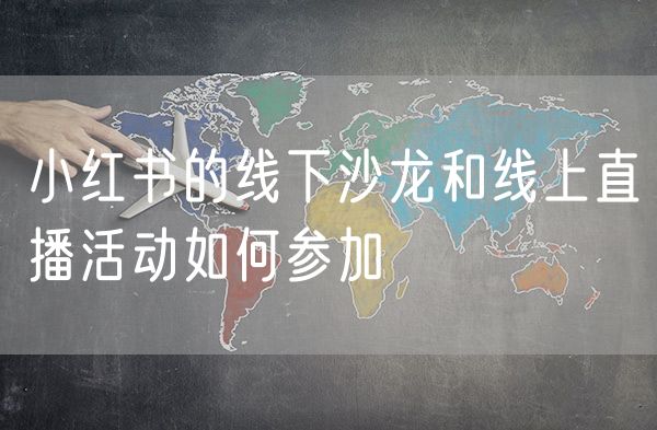 小红书的线下沙龙和线上直播活动如何参加
