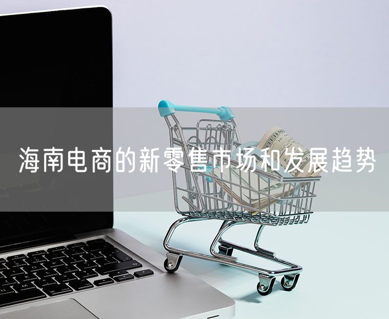 海南电商的新零售市场和发展趋势