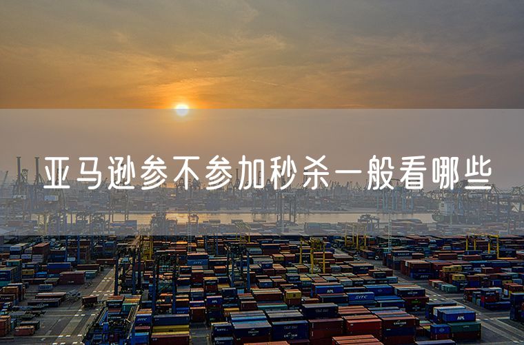 亚马逊参不参加秒杀一般看哪些