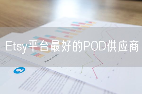 Etsy平台最好的POD供应商