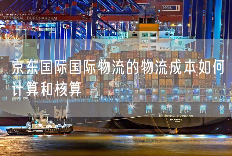 京东国际国际物流的物流成本如何计算和核算
