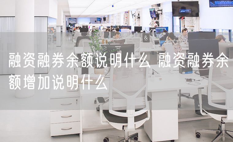 融资融券余额说明什么 融资融券余额增加说明什么