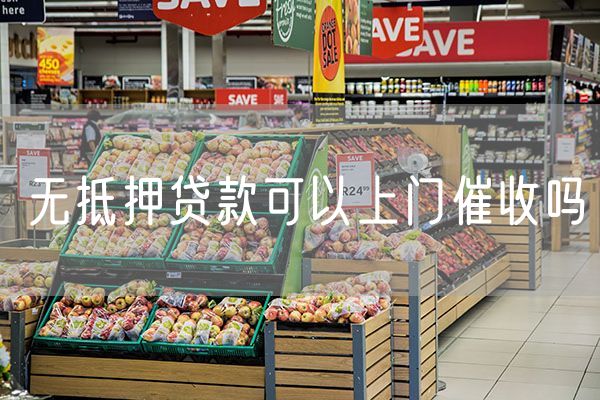 无抵押贷款可以上门催收吗