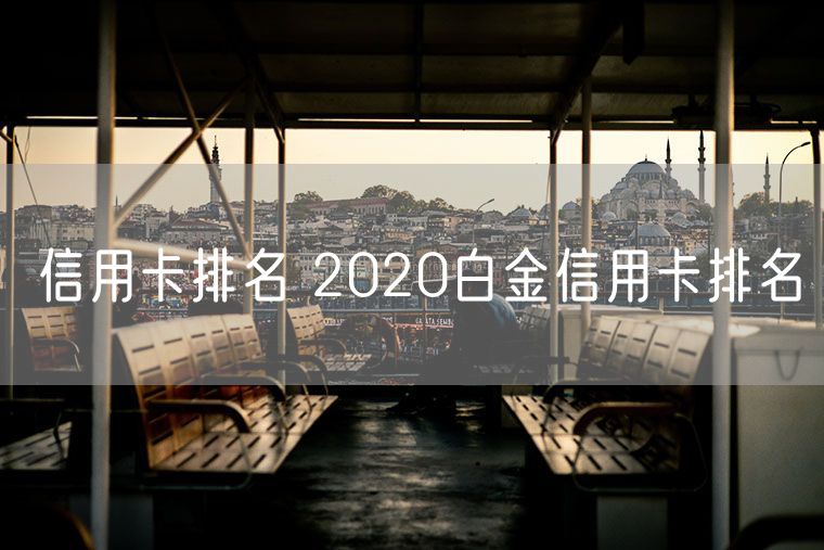 信用卡排名 2020白金信用卡排名
