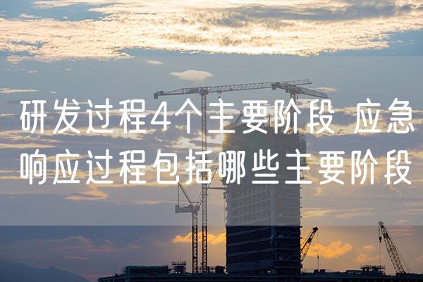 研发过程4个主要阶段 应急响应过程包括哪些主要阶段