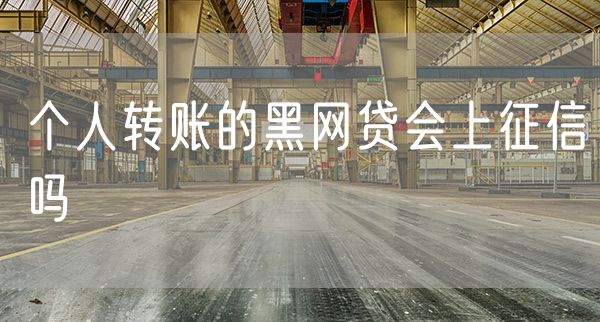 个人转账的黑网贷会上征信吗