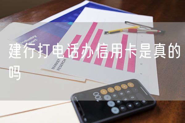 建行打电话办信用卡是真的吗