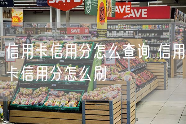 信用卡信用分怎么查询 信用卡信用分怎么刷