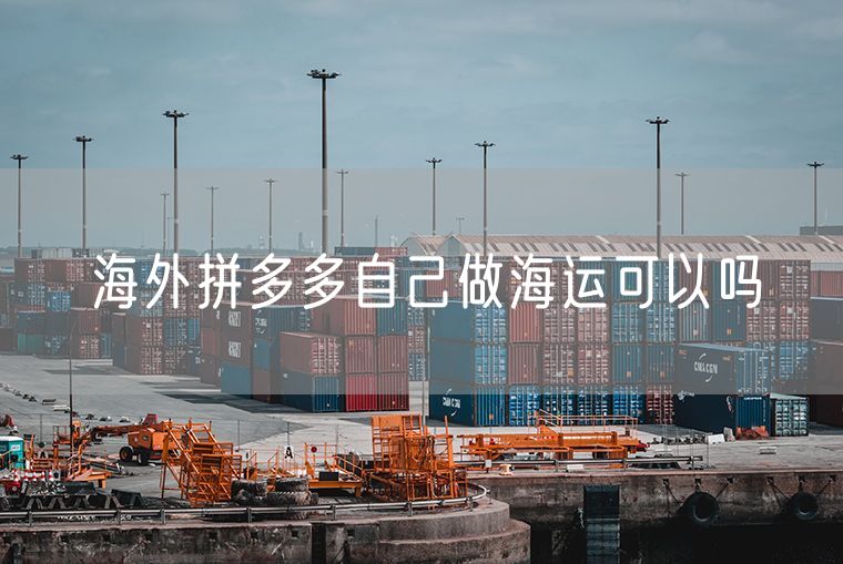 海外拼多多自己做海运可以吗
