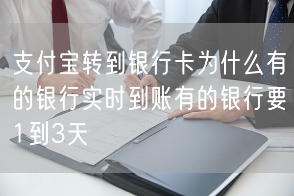 支付宝转到银行卡为什么有的银行实时到账有的银行要1到3天