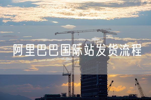 阿里巴巴国际站发货流程