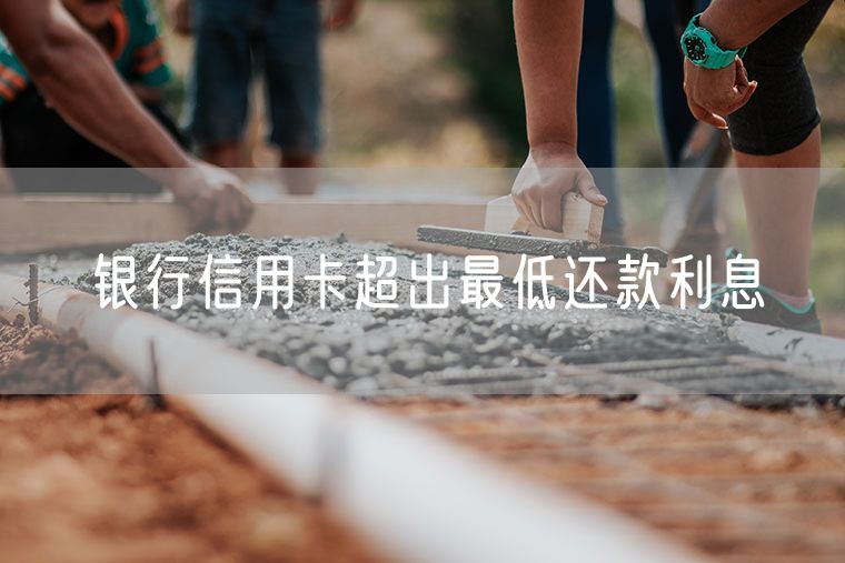 银行信用卡超出最低还款利息