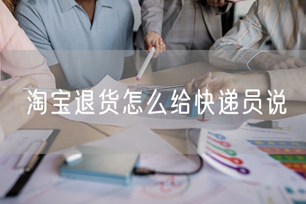 淘宝退货怎么给快递员说