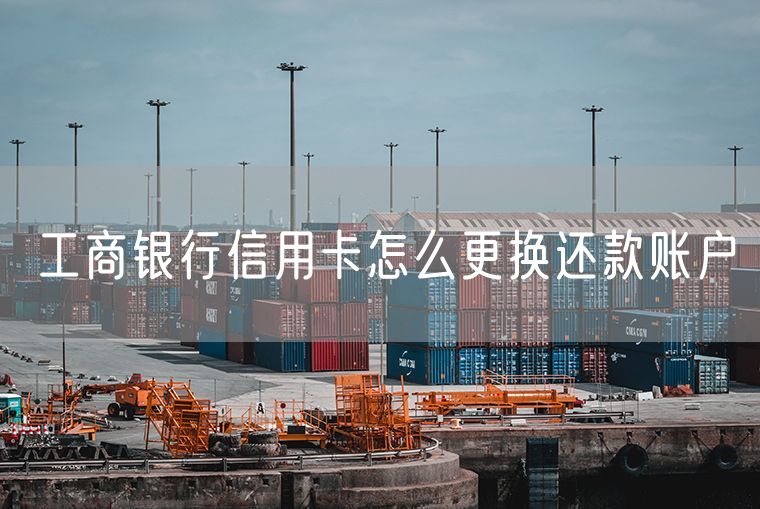 工商银行信用卡怎么更换还款账户