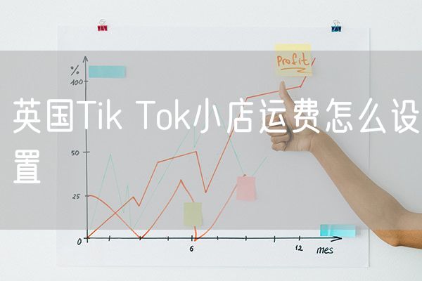 英国Tik Tok小店运费怎么设置