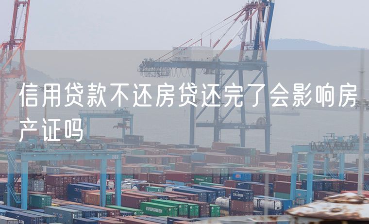 信用贷款不还房贷还完了会影响房产证吗