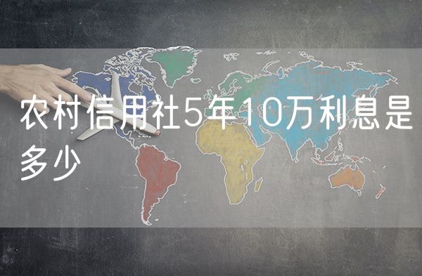 农村信用社5年10万利息是多少