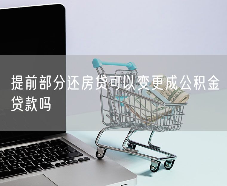 提前部分还房贷可以变更成公积金贷款吗