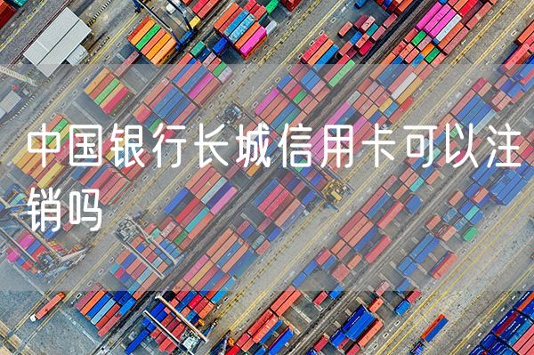 中国银行长城信用卡可以注销吗