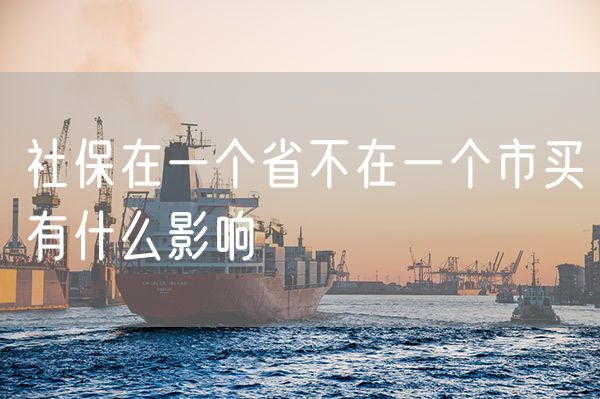 社保在一个省不在一个市买有什么影响