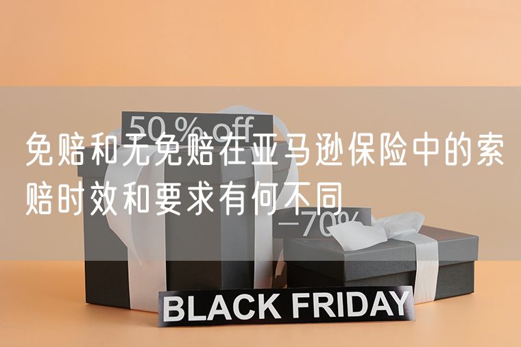 免赔和无免赔在亚马逊保险中的索赔时效和要求有何不同