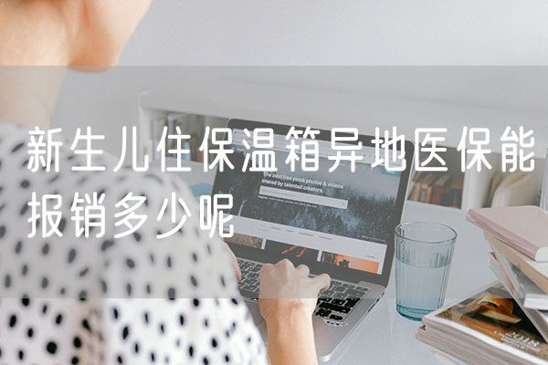 新生儿住保温箱异地医保能报销多少呢