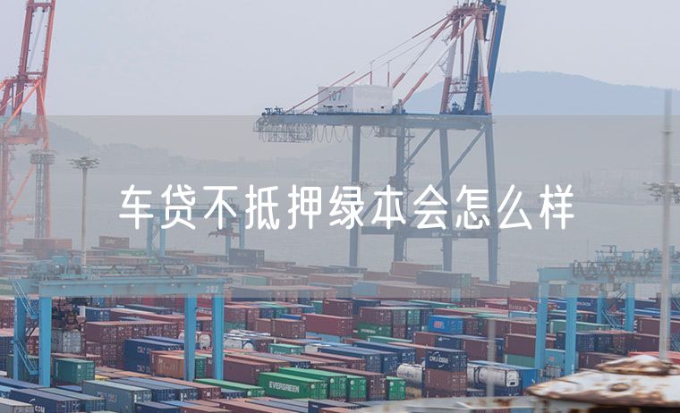 车贷不抵押绿本会怎么样