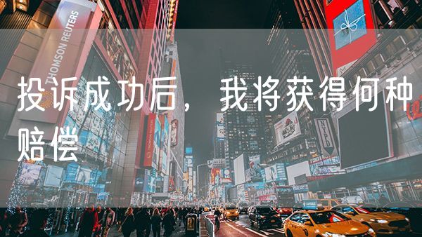 投诉成功后，我将获得何种赔偿