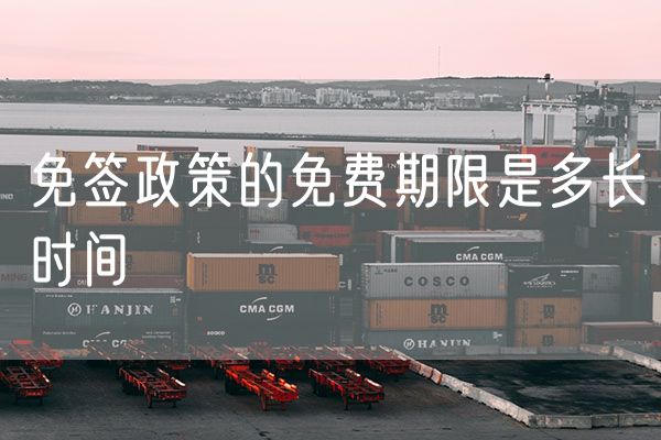 免签政策的免费期限是多长时间