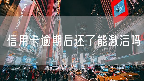 信用卡逾期后还了能激活吗