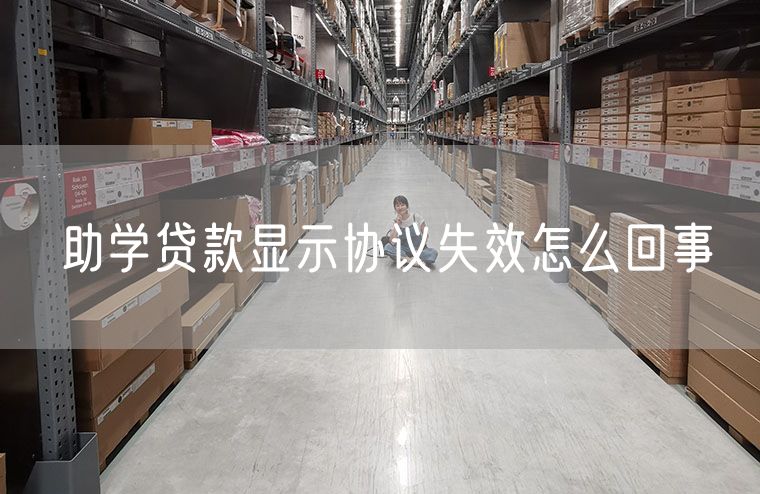 助学贷款显示协议失效怎么回事