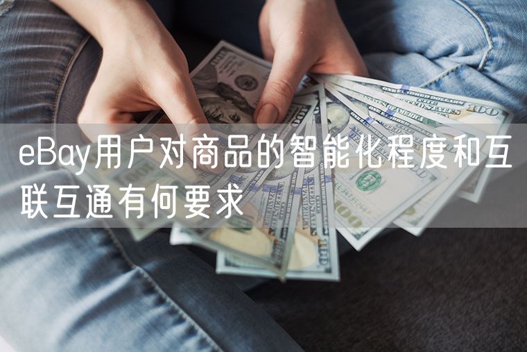 eBay用户对商品的智能化程度和互联互通有何要求