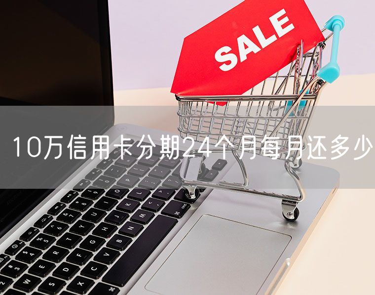 10万信用卡分期24个月每月还多少