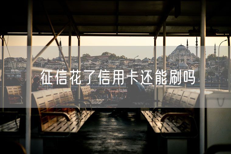 征信花了信用卡还能刷吗