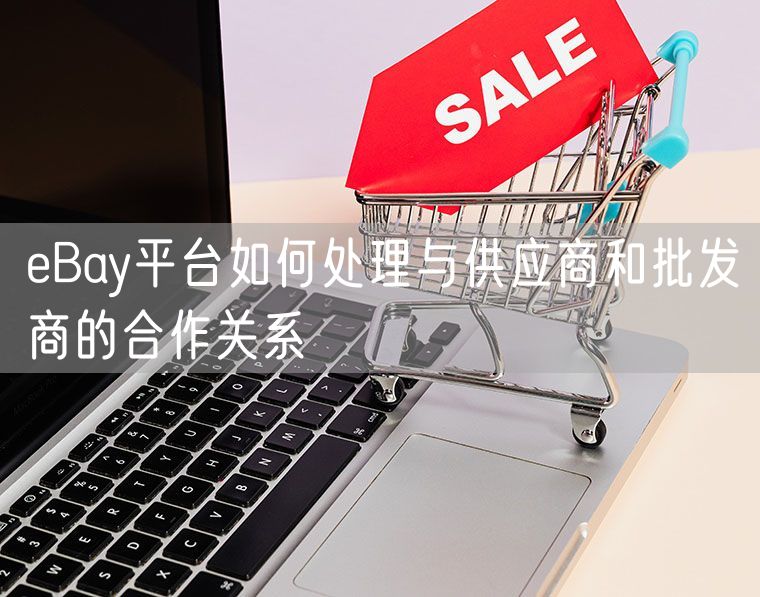 eBay平台如何处理与供应商和批发商的合作关系