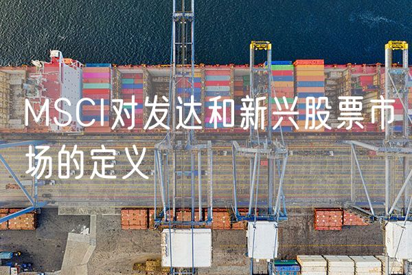 MSCI对发达和新兴股票市场的定义