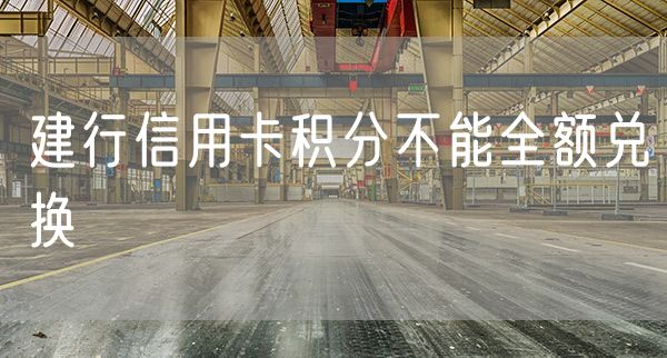 建行信用卡积分不能全额兑换