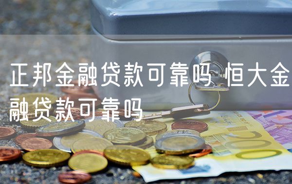 正邦金融贷款可靠吗 恒大金融贷款可靠吗