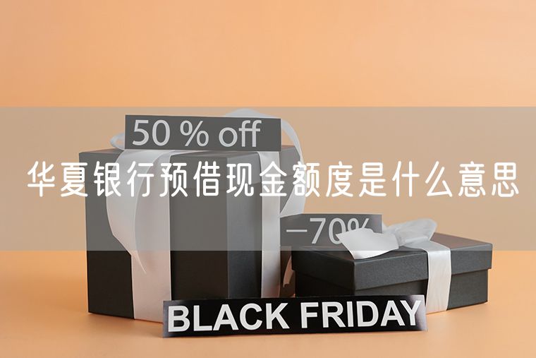 华夏银行预借现金额度是什么意思