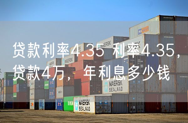 贷款利率4.35 利率4.35，贷款4万，年利息多少钱