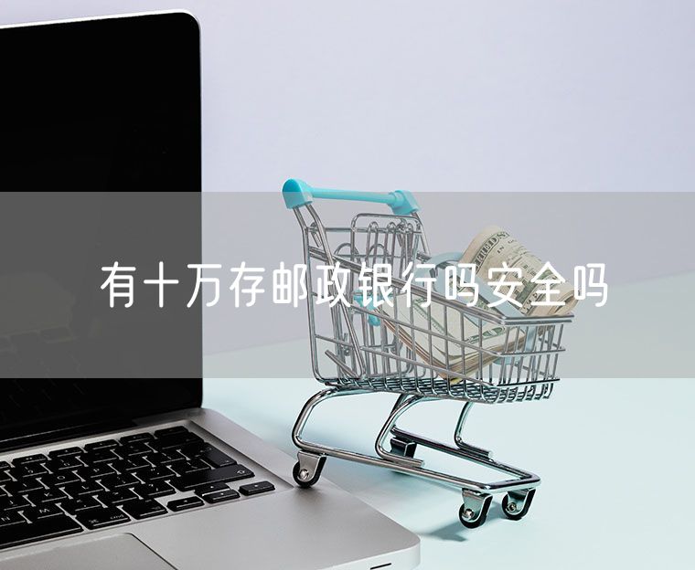 有十万存邮政银行吗安全吗