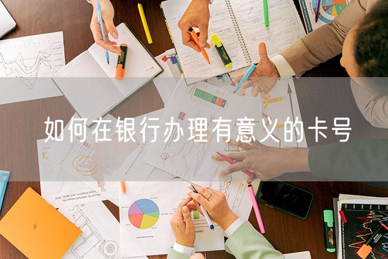 如何在银行办理有意义的卡号